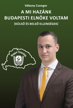 V�kony Csongor - A Mi Haz�nk budapesti eln�ke voltam