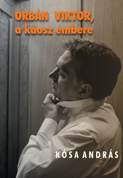 Kósa András - Orbán Viktor, a káosz embere
