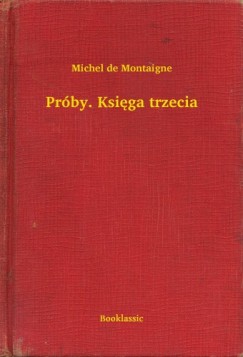 Michel De Montaigne - Pr�by. Ksi�ga trzecia