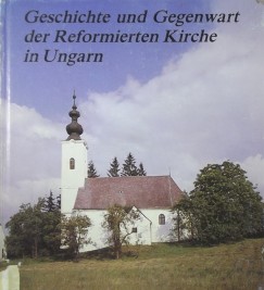 Geschichte und Gegenwart der Reformierten Kirche in Ungarn
