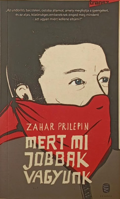 Zahar Prilepin - Mert mi jobbak vagyunk