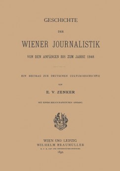 Ernst Viktor Zenker - Geschichte der wiener Journalistik von den Anfngen bis zum Jahre 1848