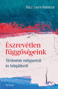 �szrev�tlen f�gg�s�geink - T�rt�netek m�lypontr�l �s fel�p�l�sr�l