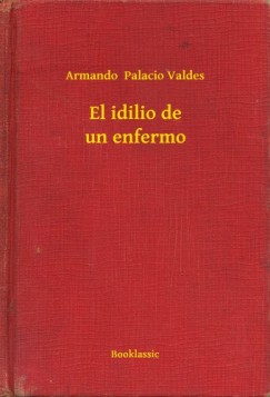 Armando Palacio Valdes - El idilio de un enfermo