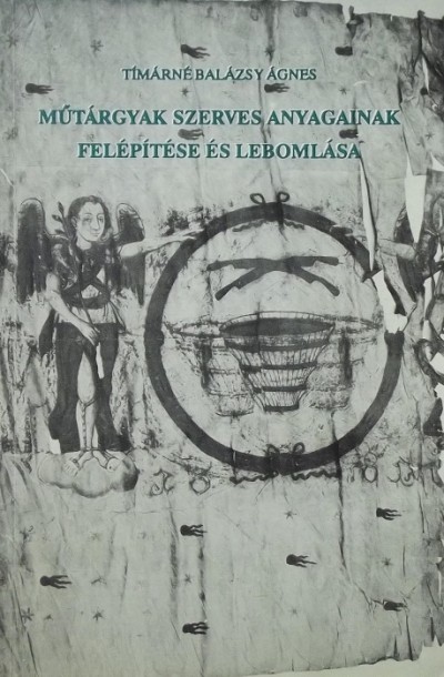 Tímárné Balázsy Ágnes - Műtárgyak szerves anyagainak felépítése és lebomlása