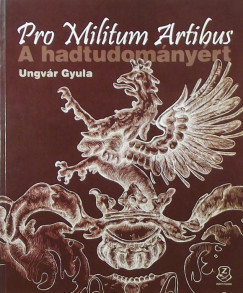 Ungvr Gyula - Pro Militum Artibus - A hadtudomnyrt
