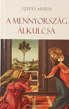 Szepes M�ria - A mennyorsz�g �lkulcsa