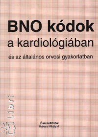 Dr. Makara Mihly   (Szerk.) - BNO kdok a kardiolgiban s az ltalnos orvosi gyakorlatban