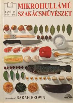 Sarah Brown (Szerk.) - Mikrohullámú szakácsművészet