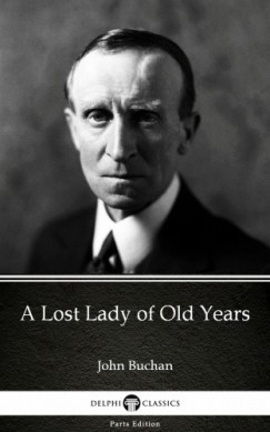 Delphi Classics John Buchan - A Lost Lady of Old Years by John Buchan - Delphi Classics (Illustrated)