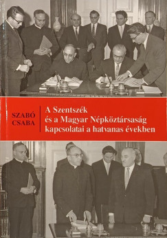 Szab Csaba - A Szentszk s a Magyar Npkztrsasg kapcsolatai a hatvanas vekben