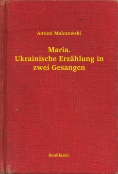 Antoni Malczewski - Maria. Ukrainische Erz�hlung in zwei Gesangen