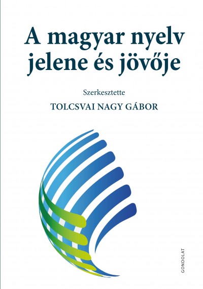 Tolcsvai Nagy Gábor  (Szerk.) - A magyar nyelv jelene és jövõje