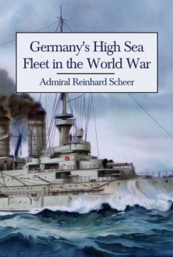 Scheer Admiral Reinhard - Germany's High Sea Fleet in the World War