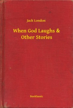 Jack London - When God Laughs & Other Stories