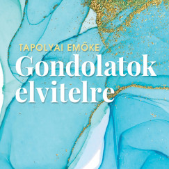 Tapolyai Em�ke - Gondolatok elvitelre