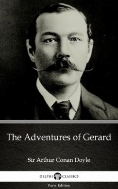 Arthur Conan Doyle - The Adventures of Gerard by Sir Arthur Conan Doyle (Illustrated)