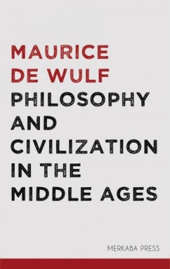 Wulf Maurice De - Philosophy and Civlization in the Middle Ages
