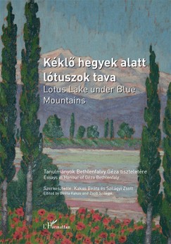 Kakas Beáta (Szerk.) - Szilágyi Zsolt (Szerk.) - Kéklő hegyek alatt lótuszok tava - Lotus Lake under Blue Mountains