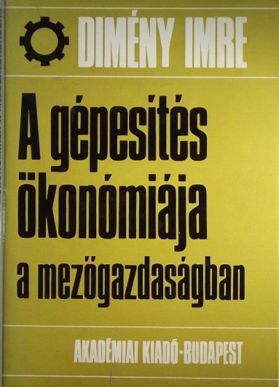 Dimény Imre - A gépiesítés ökonómiája a mezőgazdaságban