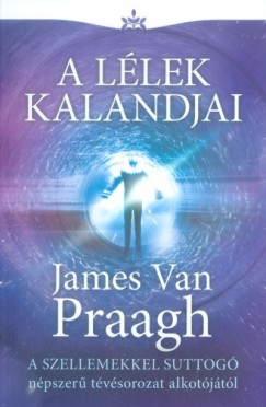 James Van Praagh - A llek kalandjai