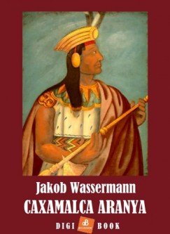 Wassermann Jakob - Jakob Wassermann - Caxamalca aranya