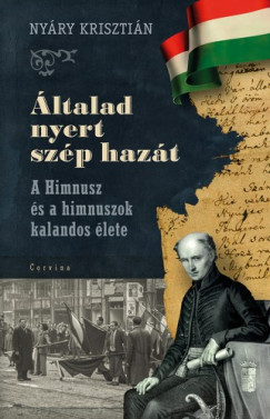 Nyry Krisztin - ltalad nyert szp hazt - A Himnusz s a himnuszok kalandos lete