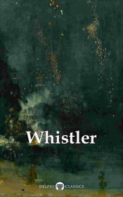 Peter Russell James Abbott McNeill Whistler - Delphi Complete Paintings of James McNeill Whistler (Illustrated)