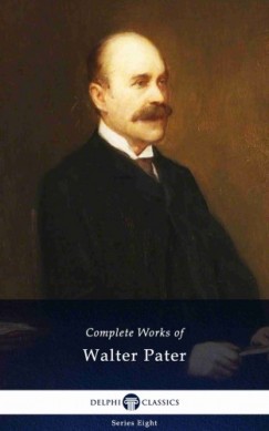 Pater Walter - Delphi Complete Works of Walter Pater (Illustrated)
