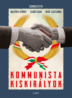 Majtnyi Gyrgy   (Szerk.) - Mik Zsuzsanna   (Szerk.) - Szab Csaba   (Szerk.) - Kommunista kiskirlyok