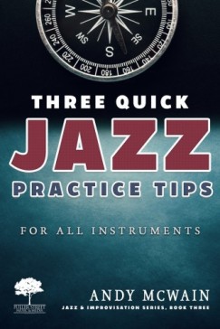 Andy Mcwain - Three Quick Jazz Practice Tips: for all instruments
