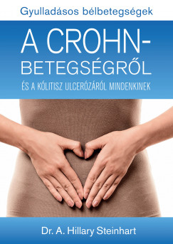 Dr. A. Hillary Steinhart - Gyulladásos bélbetegségek - A Crohn-betegségrõl és a kólitisz ulcerózáról mindenkinek