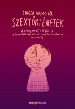 Singer Magdolna - Szextrtnetek - A szvingerez, a h felesg, a szexulterapeuta s mg tizenkilencen a szexrl