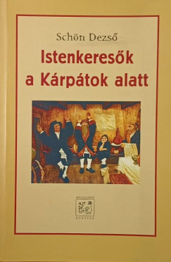 Schön Dezső - Istenkeresők a Kárpátok alatt
