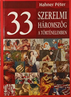 Hahner Pter - 33 szerelmi hromszg a trtnelemben