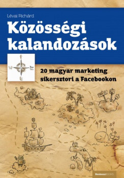 Richrd Lvai - Kzssgi kalandozsok - 20 magyar marketing sikersztori a Facebookon