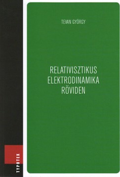 Tevan György - Relativisztikus elektrodinamika röviden