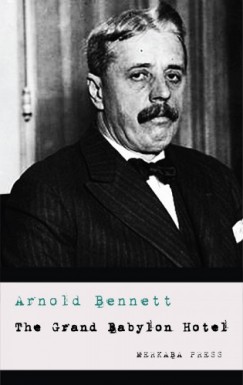 Arnold Bennett - The Grand Babylon Hotel