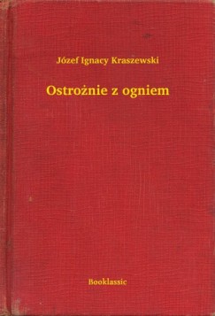 J�zef Ignacy Kraszewski - Ostro�nie z ogniem