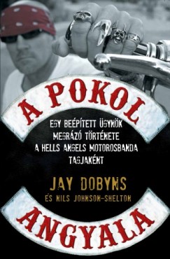 Jay Dobyns - A pokol angyala - Egy beptett gynk megrz trtnete a Hells Angels motorosbanda tagjaknt