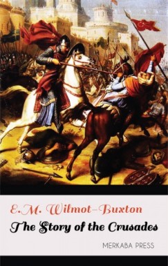 E.M. Wilmot-Buxton - The Story of the Crusades