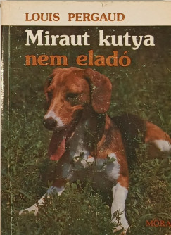 Louis Pergaud - Miraut kutya nem elad