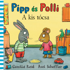 Camilla Reid - Axel Scheffler - Pipp és Polli - A kis tócsa