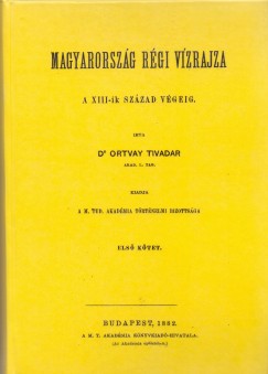 Ortvay Tivadar - Magyarorszg rgi vzrajza a XIII-ik szzad vgig I-II.