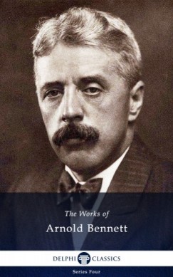 Arnold Bennett - Delphi Works of Arnold Bennett (Illustrated)