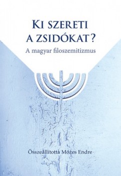 Endre  Mzes  (Szerk.) - Ki szereti a zsidkat? - A magyar filoszemitizmus