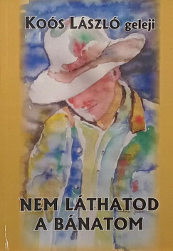Koós László - Nem láthatod a bánatom