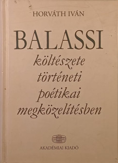Horváth Iván - Balassi költészete történeti poétikai megközelítésben