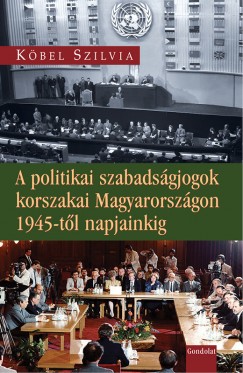 K�bel Szilvia - A politikai szabads�gjogok korszakai Magyarorsz�gon 1945-t�l napjainkig