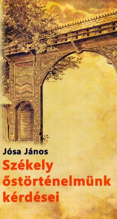 J�sa J�nos - Sz�kely �st�rt�nelm�nk k�rd�sei �s a "nemes sz�kely nemzet k�pe"